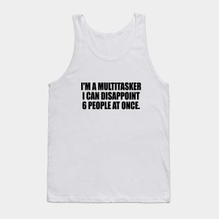 I'm a multitasker I can disappoint 6 people at once Tank Top